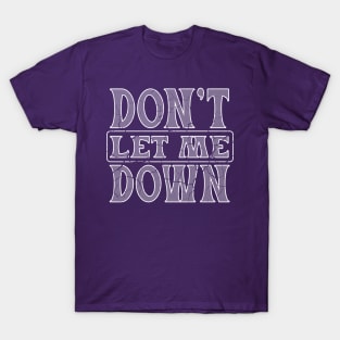 Don't let me down for dark colors T-Shirt